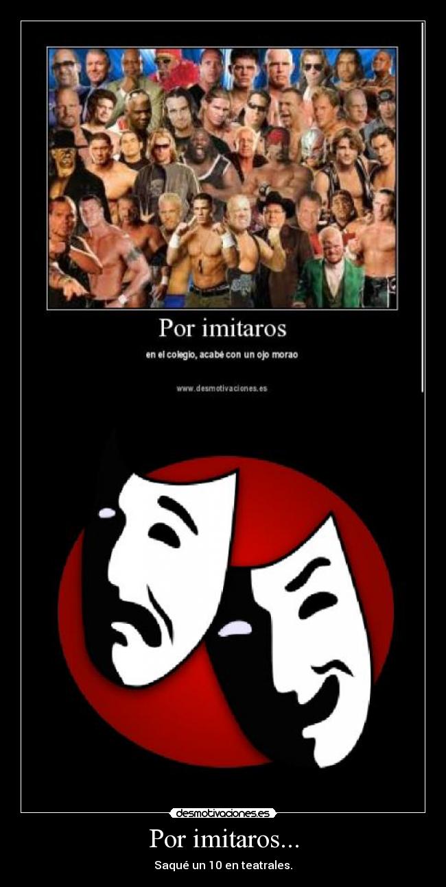 Por imitaros... - Saqué un 10 en teatrales.
