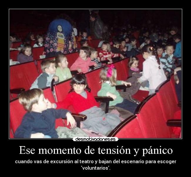 Ese momento de tensión y pánico - cuando vas de excursión al teatro y bajan del escenario para escoger voluntarios.
