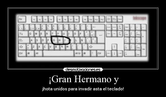¡Gran Hermano y - jhota unidos para invadir asta el teclado!