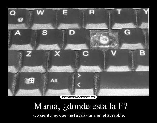 -Mamá, ¿donde esta la F? - 