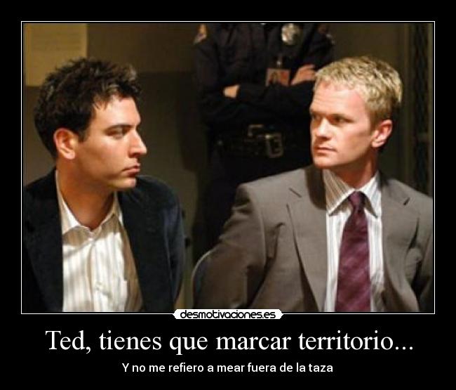 Ted, tienes que marcar territorio... - 