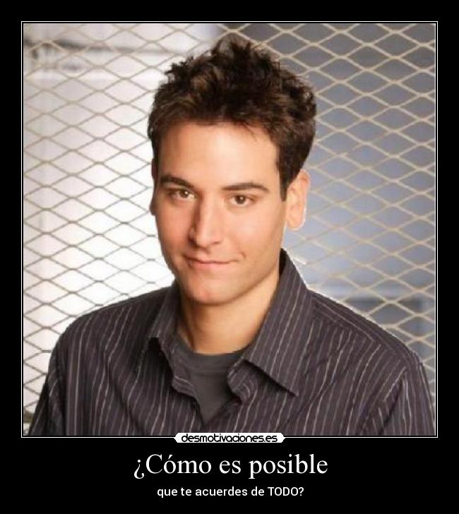 ¿Cómo es posible - que te acuerdes de TODO?
