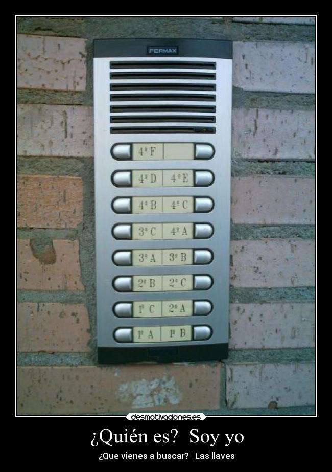 ¿Quién es?  Soy yo - ¿Que vienes a buscar?   Las llaves