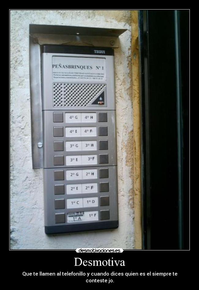 Desmotiva - Que te llamen al telefonillo y cuando dices quien es el siempre te conteste jo.