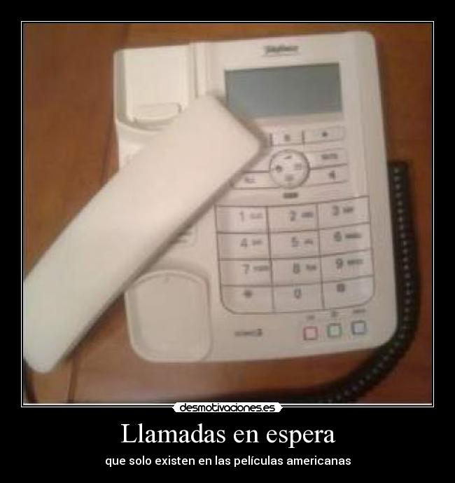 Llamadas en espera - que solo existen en las películas americanas