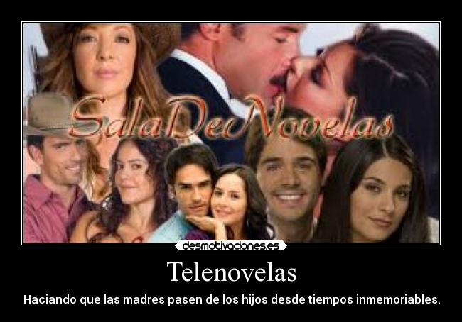 Telenovelas - Haciando que las madres pasen de los hijos desde tiempos inmemoriables.