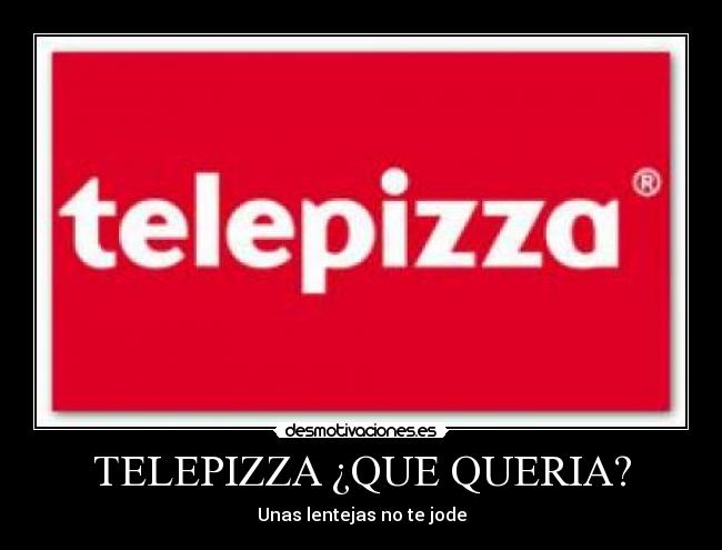 TELEPIZZA ¿QUE QUERIA? - Unas lentejas no te jode