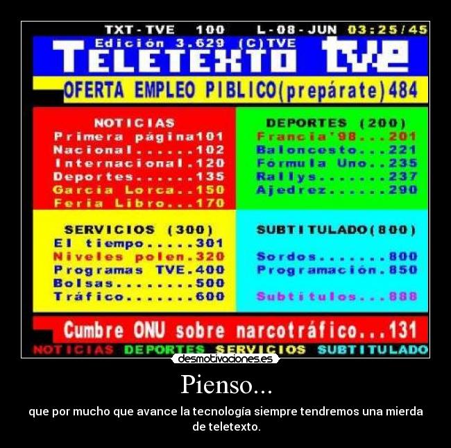 Pienso... - que por mucho que avance la tecnología siempre tendremos una mierda de teletexto.