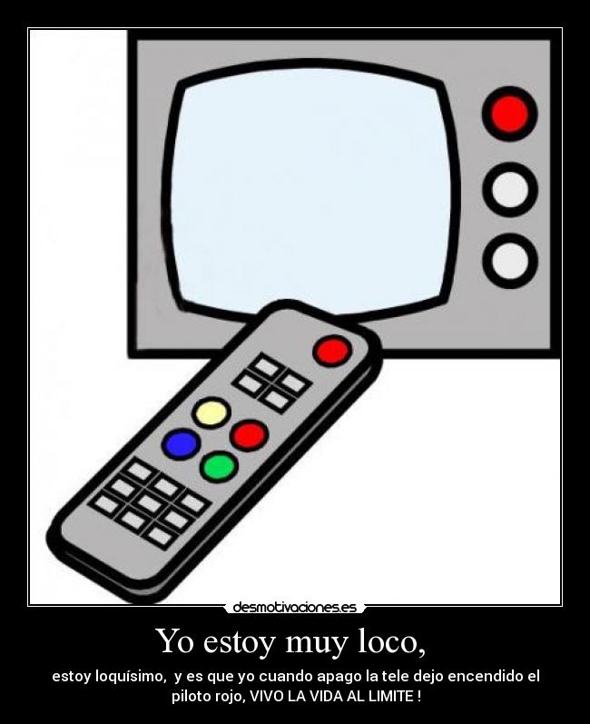 Yo estoy muy loco, -