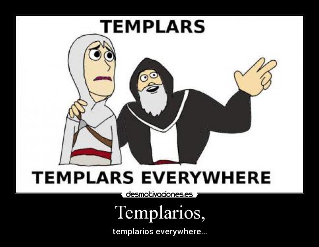 Templarios, - templarios everywhere...