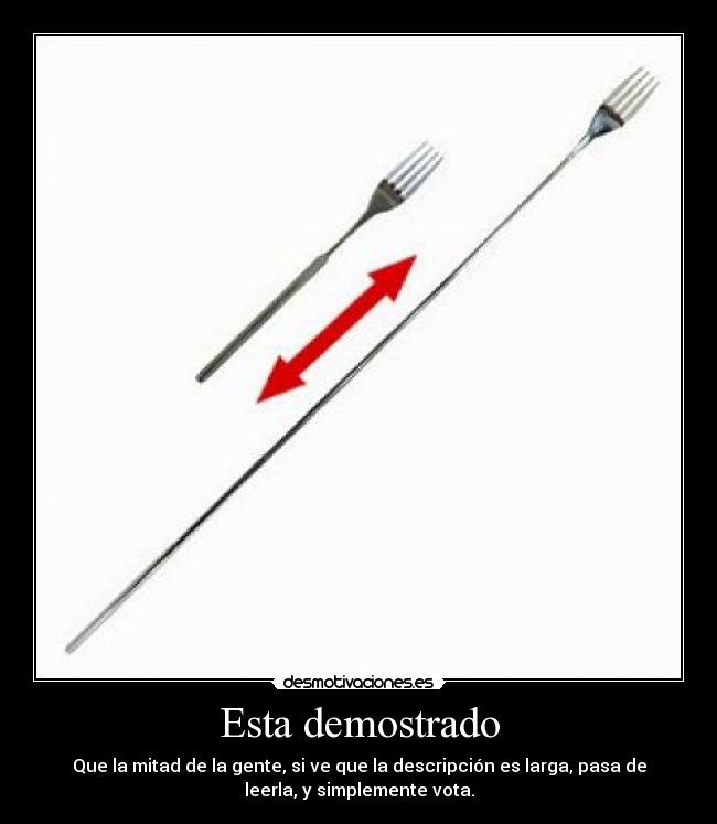 Esta demostrado - Que la mitad de la gente, si ve que la descripción es larga, pasa de
leerla, y simplemente vota.