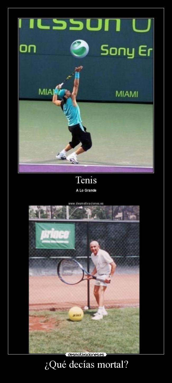 ¿Qué decías mortal? -