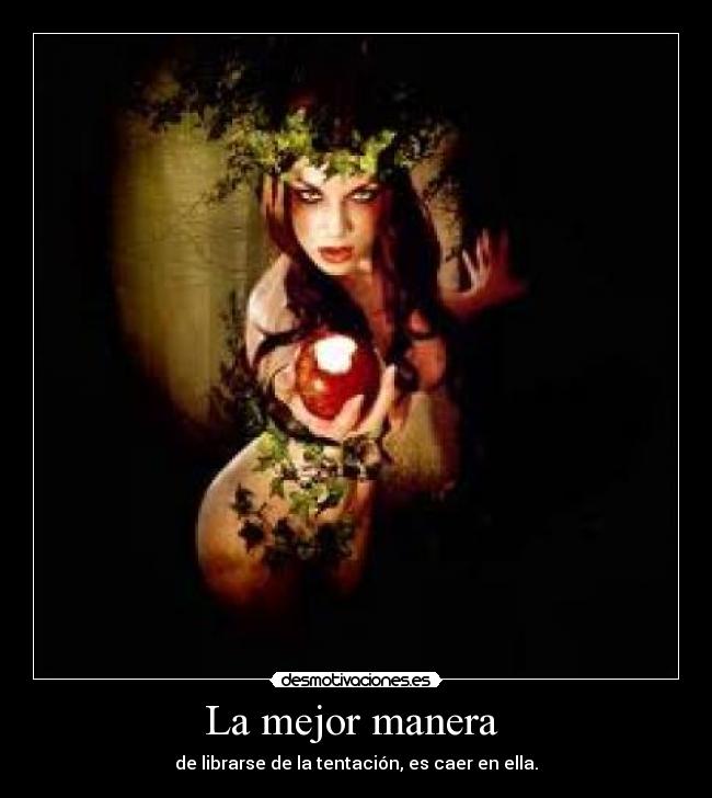 La mejor manera - de librarse de la tentación, es caer en ella.