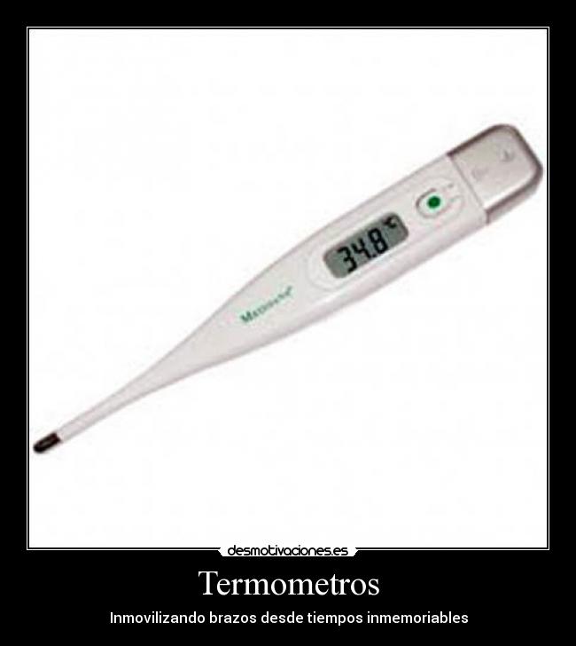 Termometros - Inmovilizando brazos desde tiempos inmemoriables