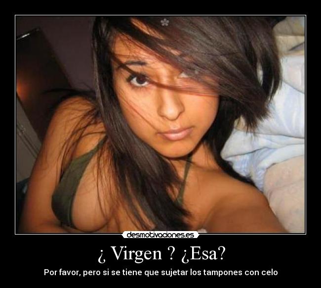 ¿ Virgen ? ¿Esa? - 