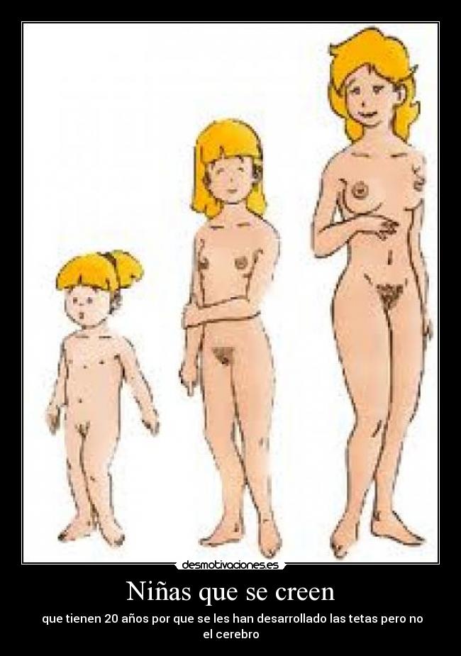 Niñas que se creen -  que tienen 20 años por que se les han desarrollado las tetas pero no el cerebro