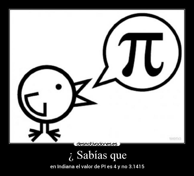 ¿ Sabías que - en Indiana el valor de PI es 4 y no 3.1415
