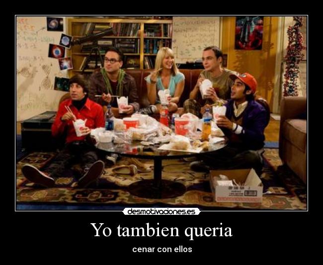 Yo tambien queria - cenar con ellos