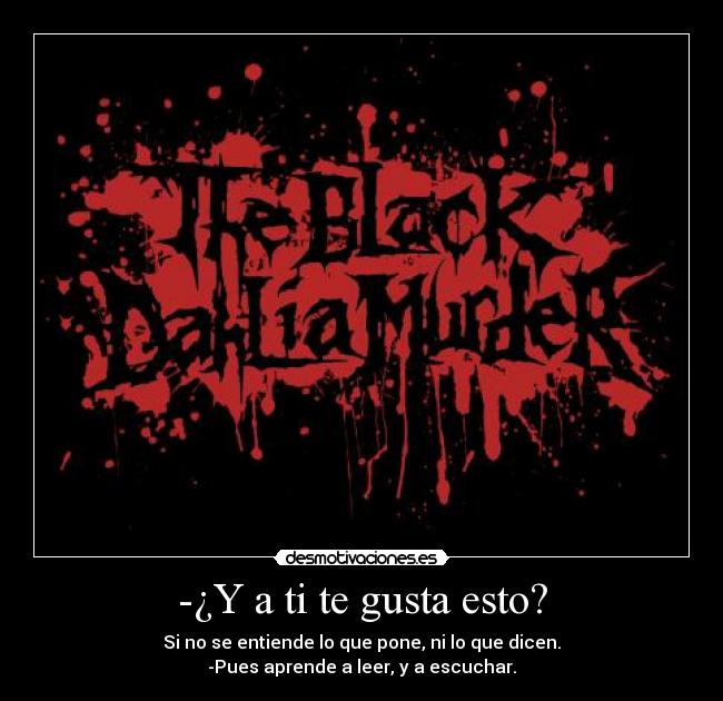 -¿Y a ti te gusta esto? - Si no se entiende lo que pone, ni lo que dicen.
-Pues aprende a leer, y a escuchar.