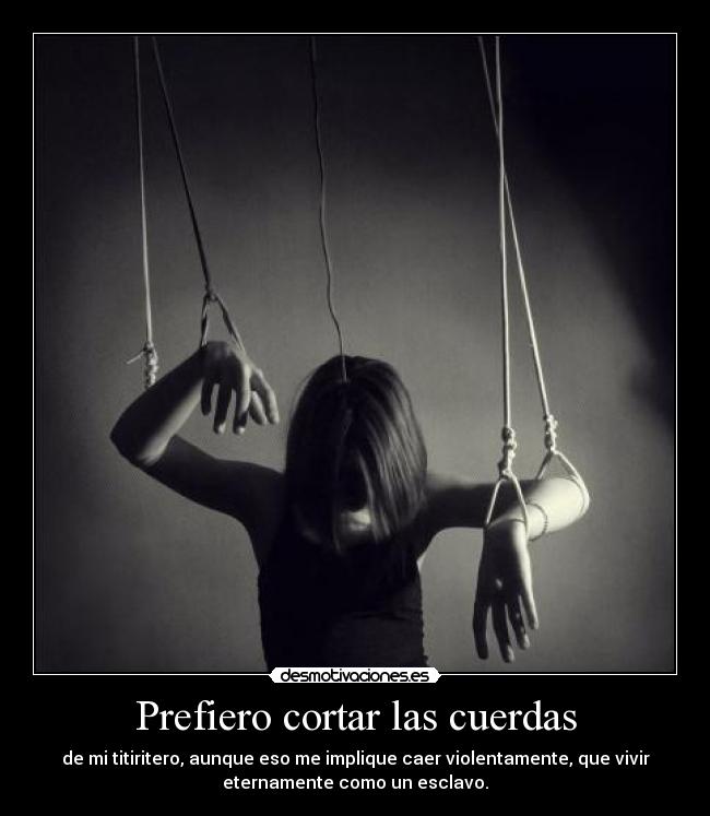 Prefiero cortar las cuerdas -
