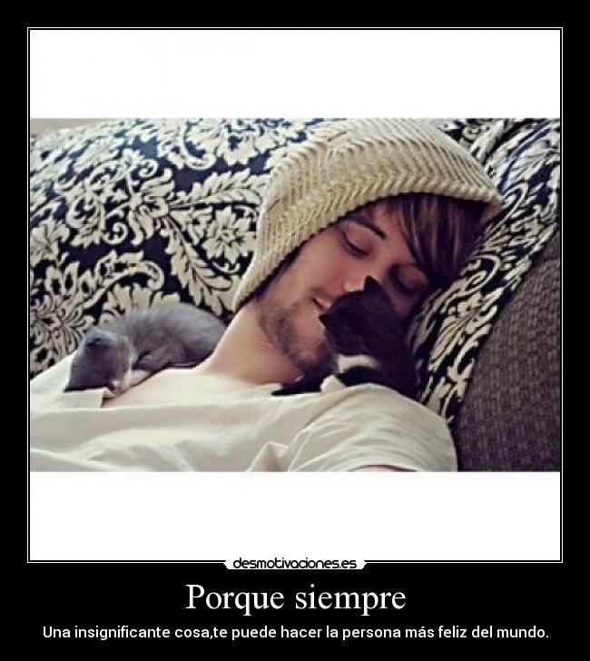 Porque siempre - Una insignificante cosa,te puede hacer la persona más feliz del mundo.