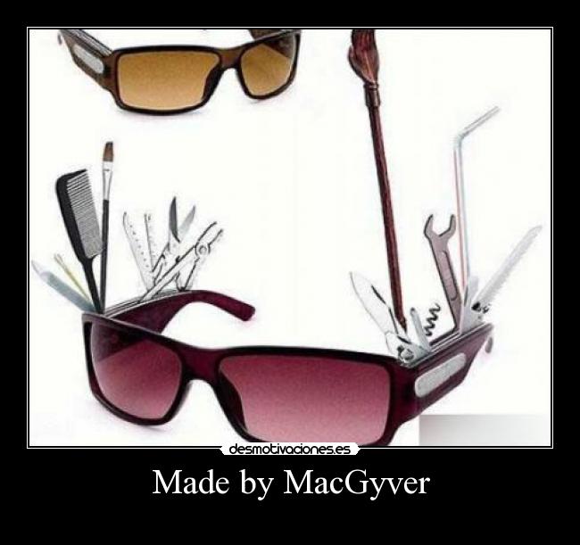 Made by MacGyver -