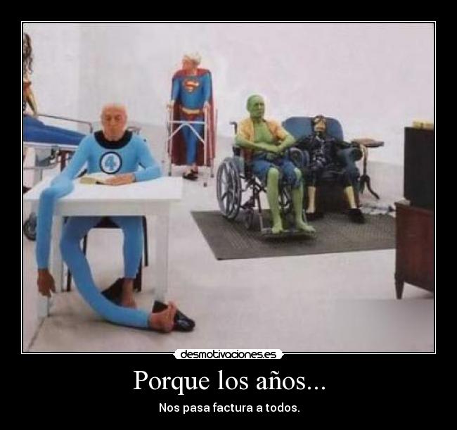 Porque los años... - Nos pasa factura a todos.