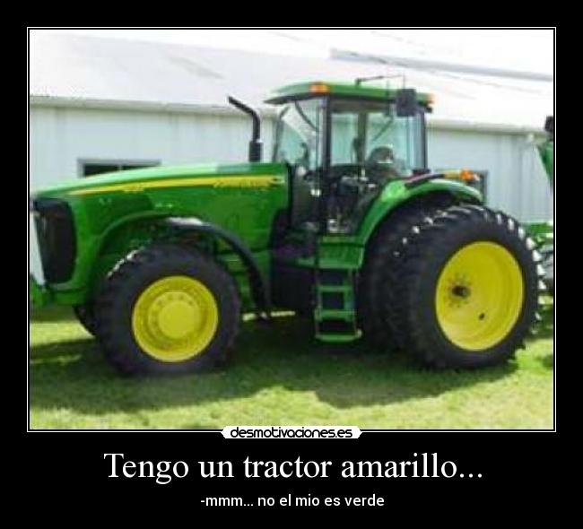 Tengo un tractor amarillo... - -mmm... no el mio es verde