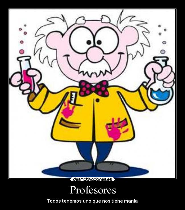 Profesores - Todos tenemos uno que nos tiene manía