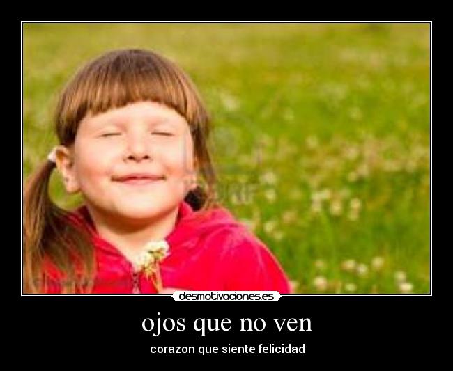 ojos que no ven - corazon que siente felicidad