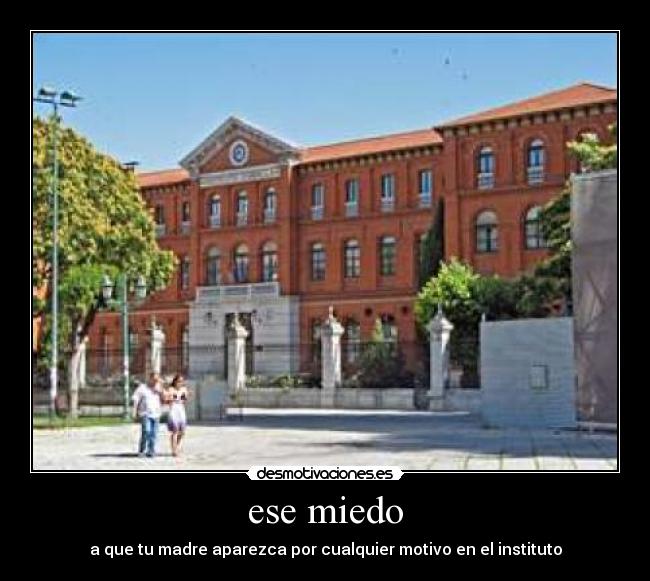 ese miedo - a que tu madre aparezca por cualquier motivo en el instituto