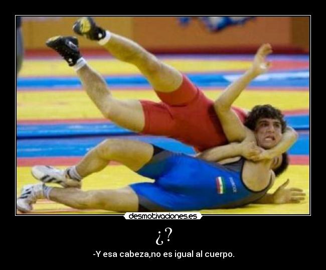 ¿? - -Y esa cabeza,no es igual al cuerpo.