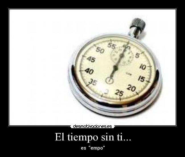 El tiempo sin ti... - es empo