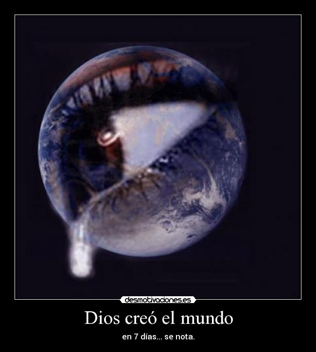 Dios creó el mundo - en 7 días... se nota.