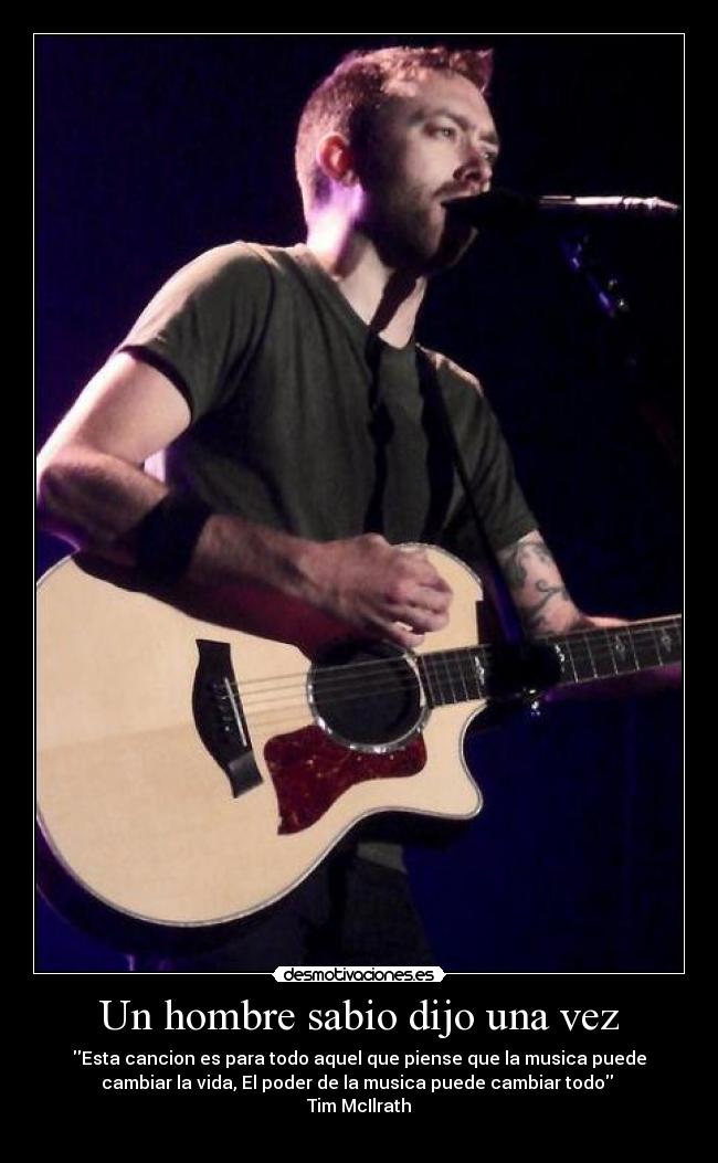 Un hombre sabio dijo una vez - Esta cancion es para todo aquel que piense que la musica puede
cambiar la vida, El poder de la musica puede cambiar todo 
Tim McIlrath

