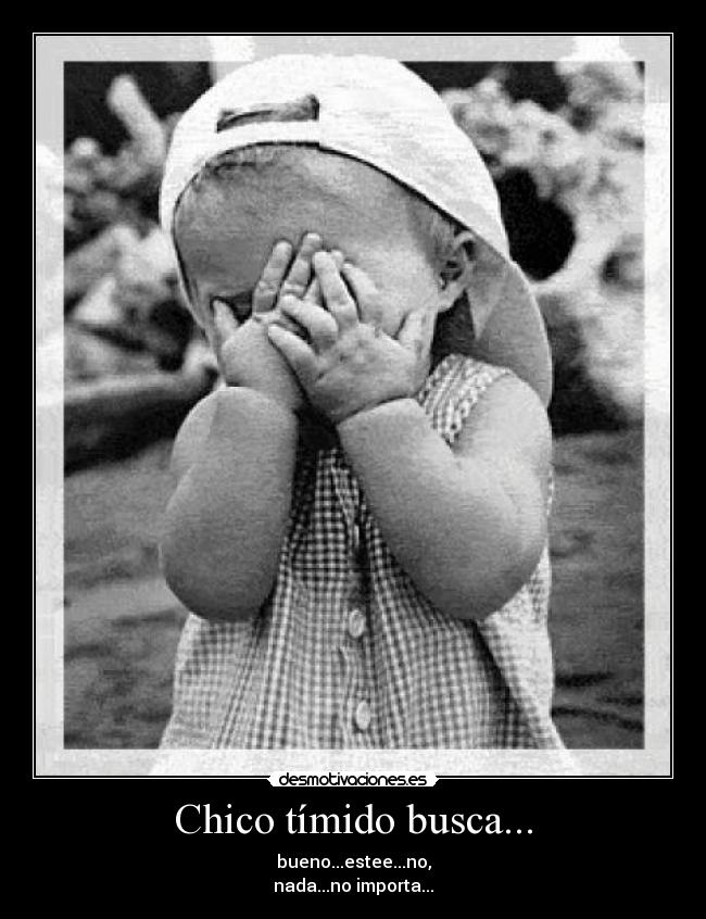 Chico tímido busca... - bueno...estee...no,
nada...no importa...