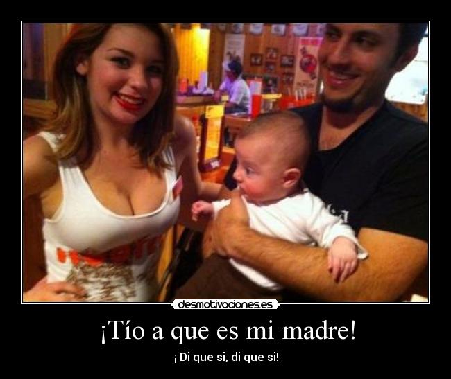 ¡Tío a que es mi madre! - 