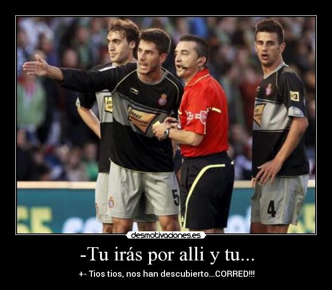 -Tu irás por alli y tu... -