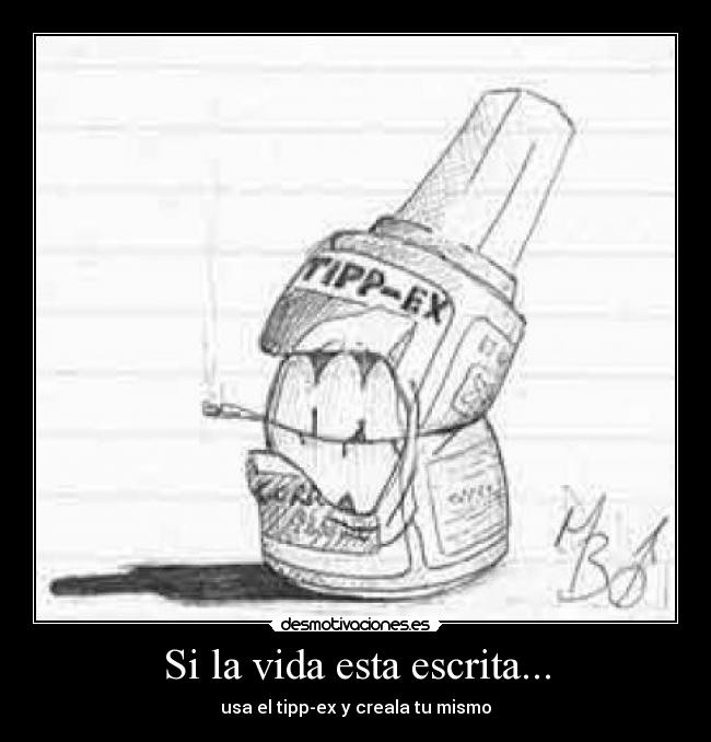 Si la vida esta escrita... - usa el tipp-ex y creala tu mismo