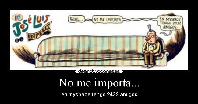 No me importa... - en myspace tengo 2432 amigos