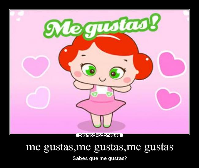me gustas,me gustas,me gustas - Sabes que me gustas?