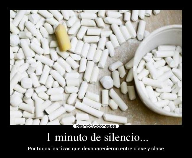 1 minuto de silencio... - Por todas las tizas que desaparecieron entre clase y clase.