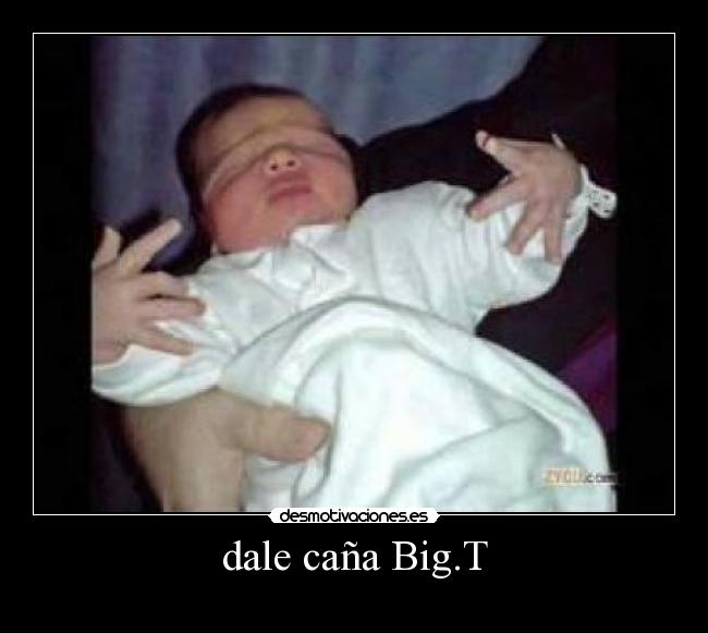 dale caña Big.T - 