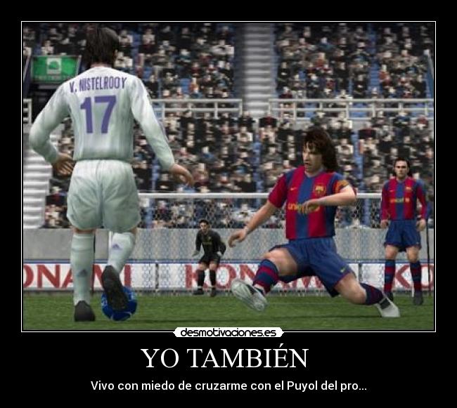 YO TAMBIÉN - Vivo con miedo de cruzarme con el Puyol del pro...