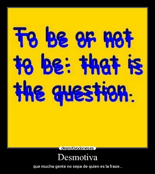 Desmotiva - que mucha gente no sepa de quien es la frase...