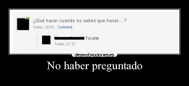 No haber preguntado -