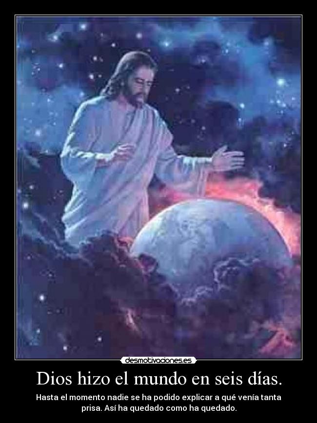 Dios hizo el mundo en seis días. -