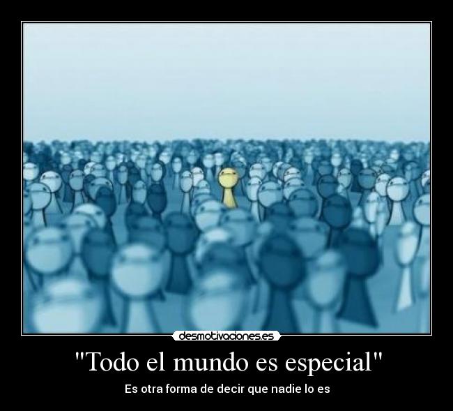 Todo el mundo es especial - Es otra forma de decir que nadie lo es