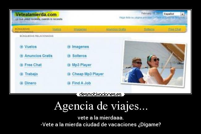 Agencia de viajes... - vete a la mierdaaa.
-Vete a la mierda ciudad de vacaciones ¿Dígame?
