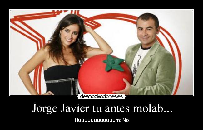 Jorge Javier tu antes molab... - 